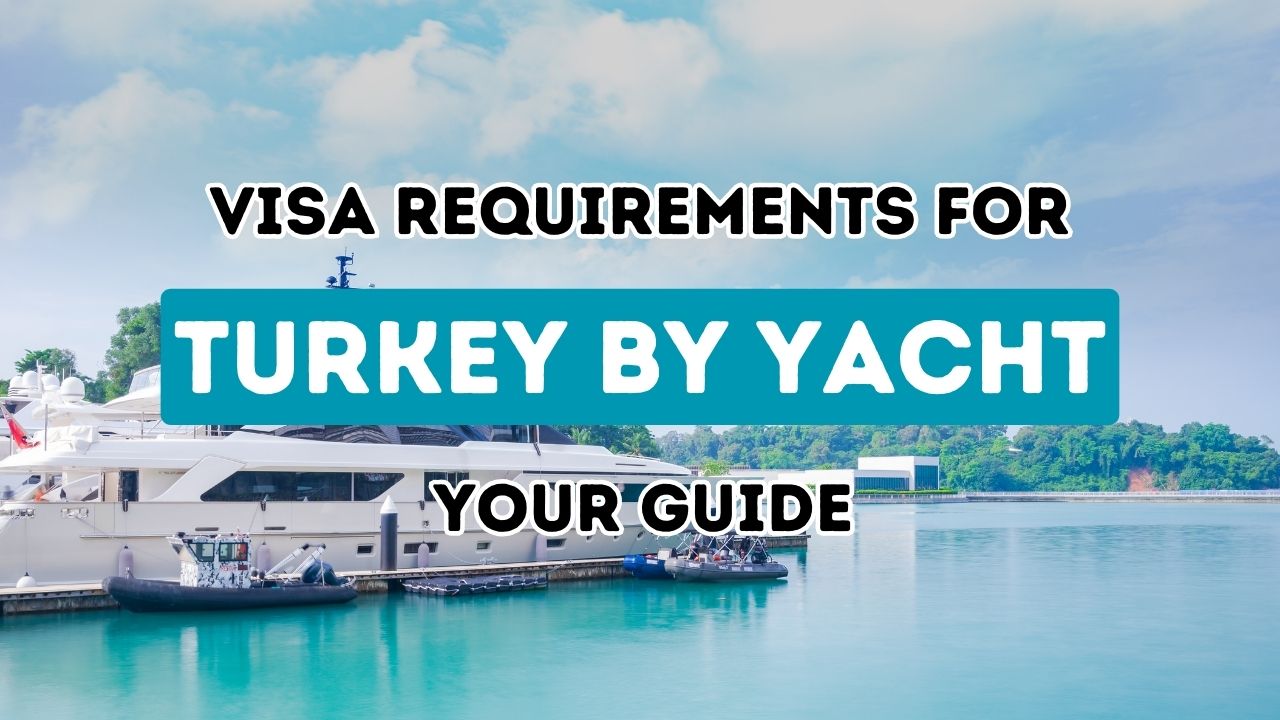 Navigating Visa Protocols: A Comprehensive Guide to Cruising in Turkey by Yacht or Vessel