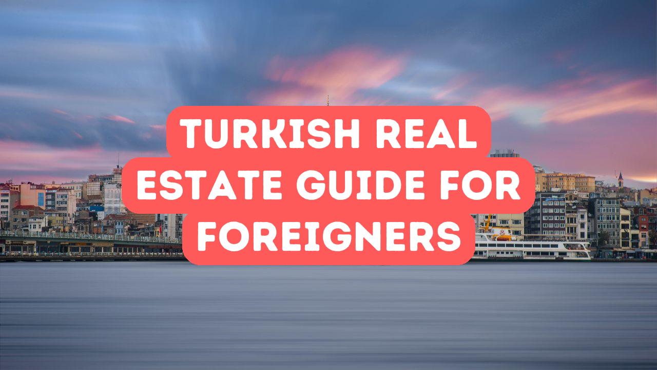 Complete Guide to Turkish Real Estate for Foreigners