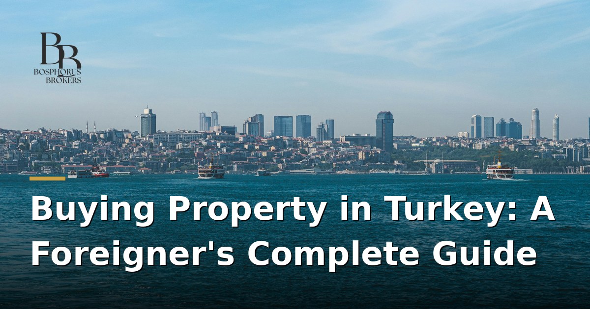 Buying Property in Turkey: A Foreigner's Complete Guide